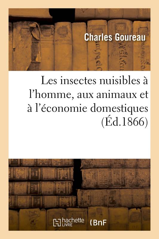 Livres Sciences et Techniques Sciences de la Vie et de la Terre Les insectes nuisibles à l'homme, aux animaux et à l'économie domestiques Charles Goureau