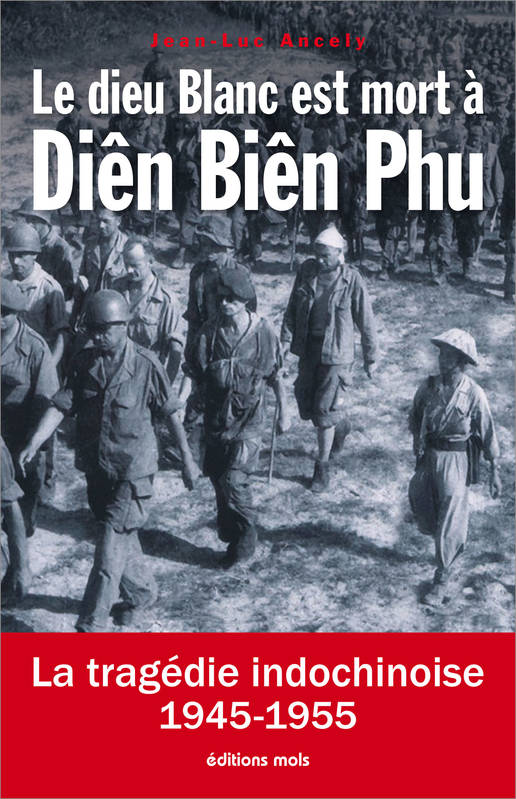 Livres Histoire et Géographie Histoire Histoire du XIXième et XXième Le dieu Blanc est mort à Diên Biên Phu, La tragédie indochinoise 1945-1955 Jean-Luc Ancely