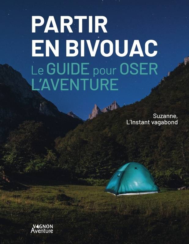 Partir en bivouac - Le guide pour oser l'aventure, Le guide pour oser l'aventure