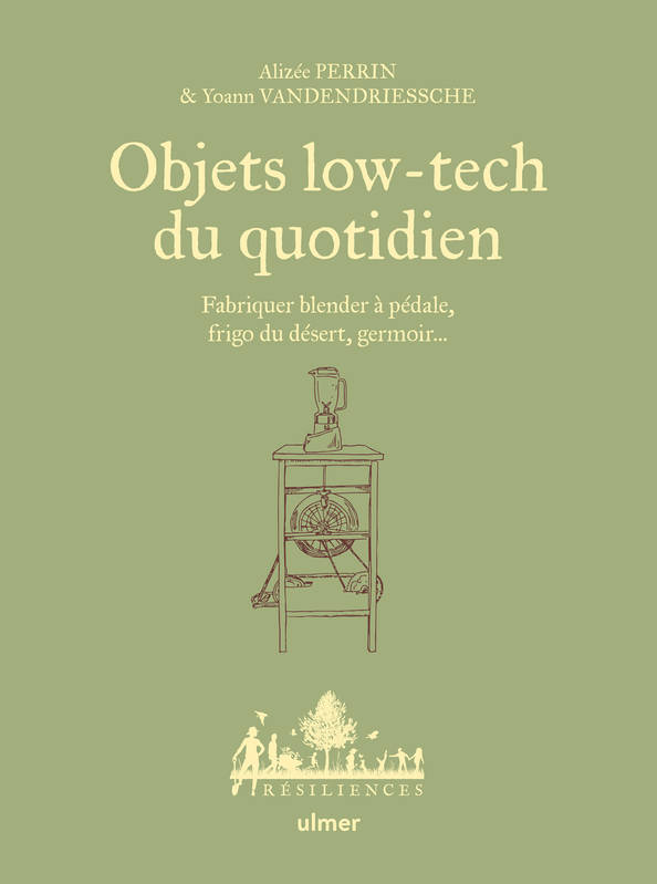 Objets low-tech du quotidien, T.01 - Fabriquer blender à pédale, frigo du désert, germoir... Yoann Vanderdriessche, Caroline Bauer