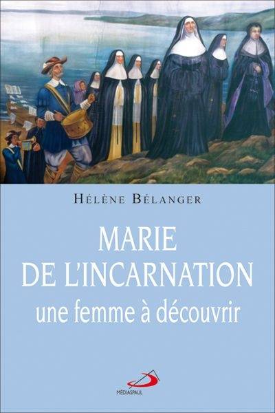 Marie de l'Incarnation, une femme à découvrir Hélène BELANGER