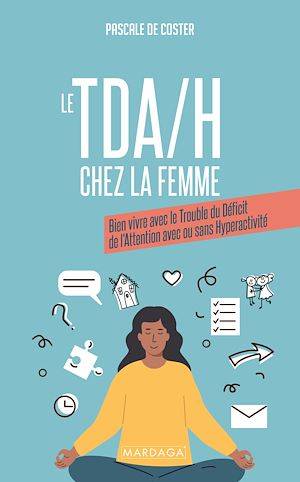 Le TDA/H chez la femme, Bien vivre avec le trouble du déficit de l'attention avec ou sans hyperactivité Pascale De Coster