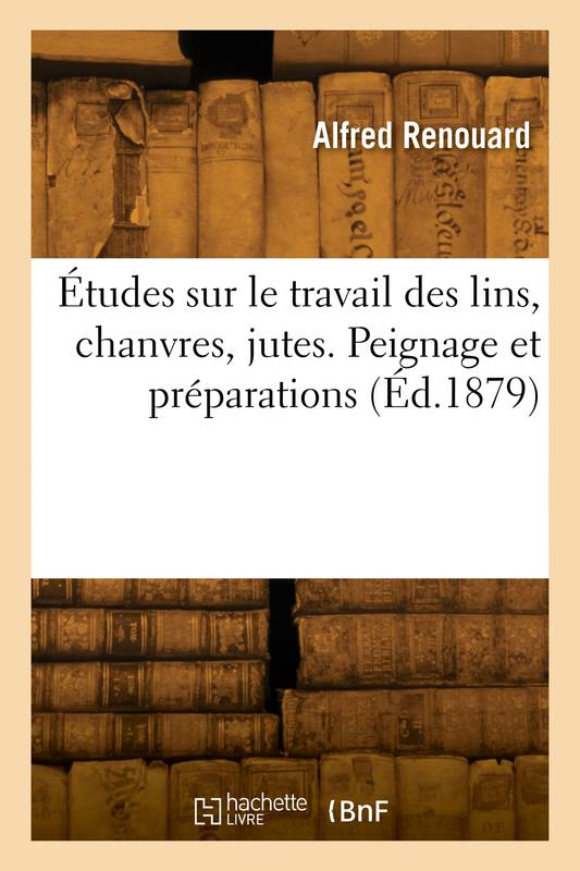 Livres Loisirs Loisirs créatifs et jeux Loisirs créatifs Études sur le travail des lins, chanvres, jutes Georges Auguste Renouard