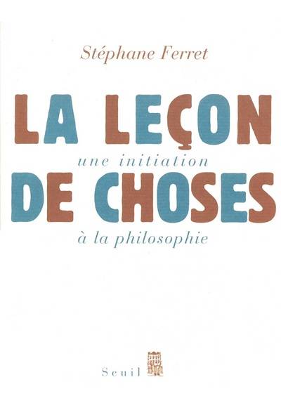 La Leçon de choses. Une initiation à la philosophie, une initiation à la philosophie