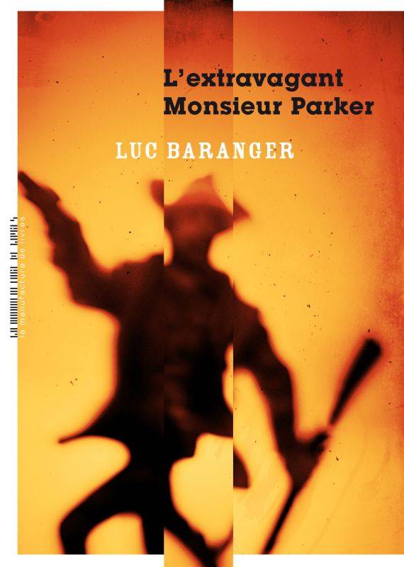 Livres Littérature et Essais littéraires Romans contemporains Francophones L'Extravagant monsieur Parker Luc Baranger