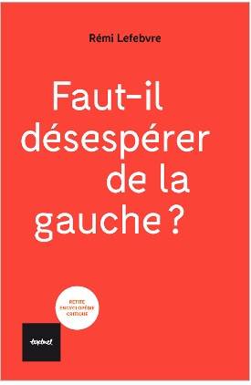 Livres Sciences Humaines et Sociales Sciences sociales Faut-il désespérer de la gauche ? Rémi Lefebvre