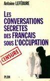 Les conversations secrètes des francais sous l'occupation Antoine Lefebure