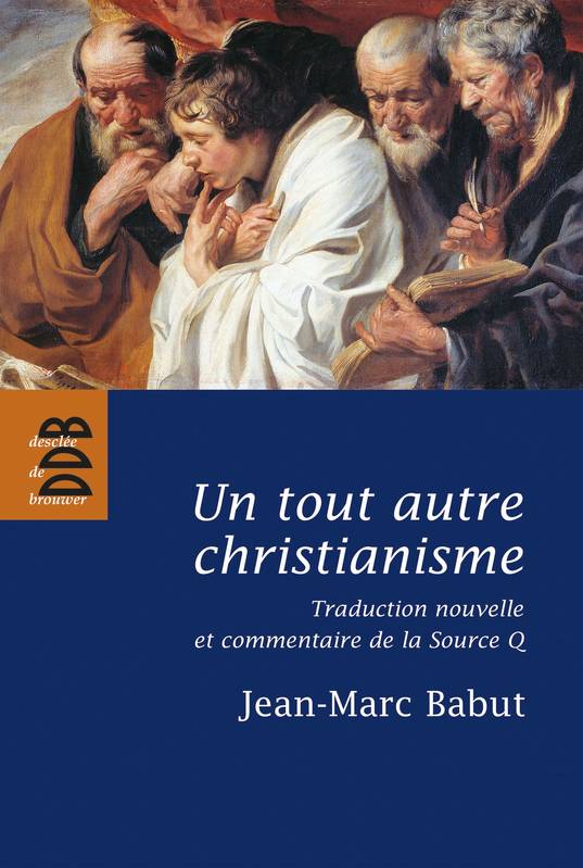 Un tout autre christianisme, traduction nouvelle et commentaire de la Source Q Jean-Marc Babut