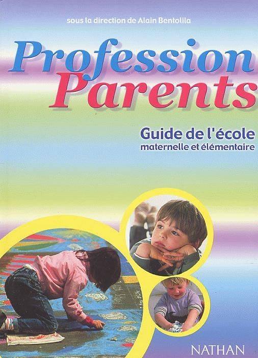 Profession parents : Guide de l'école maternelle et élémentaire Bentolila, Alain, guide de l'école maternelle et élémentaire