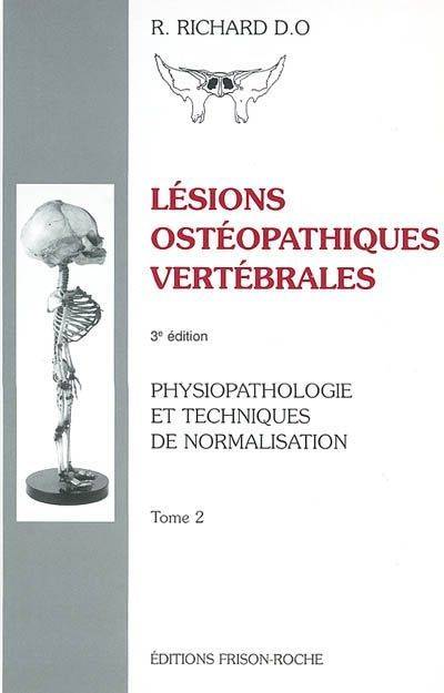 Lésions ostéopathiques vertébrales, Tome II, LESIONS OSTEOPATHIQUES VERTEBRALES T2 - 3ED, physio-pathologie et techniques de normalisation