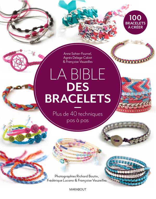 La bible des bracelets / plus de 40 techniques pas à pas : 100 bracelets à créer, 40 techniques pas à pas pour réaliser plus de 100 modèles Anne Sohier-Fournel, Agnès Delage-Calvet, Françoise Vauzeilles