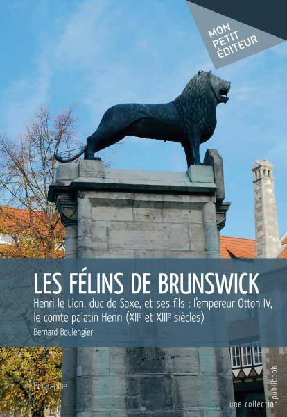 Livres Littérature et Essais littéraires Essais Littéraires et biographies Biographies et mémoires Les félins de Brunswick, Henri le lion, duc de saxe, et ses fils, l'empereur otton iv, le comte palatin henri Bernard Boulengier