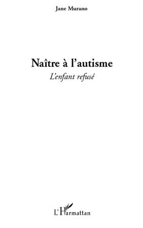 NAITRE A L'AUTISME - L'ENFANT REFUSE, L'enfant refusé