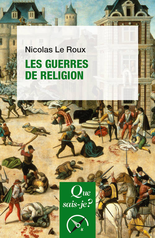 Livres Histoire et Géographie Histoire Renaissance et temps modernes Les Guerres de Religion Nicolas Le Roux