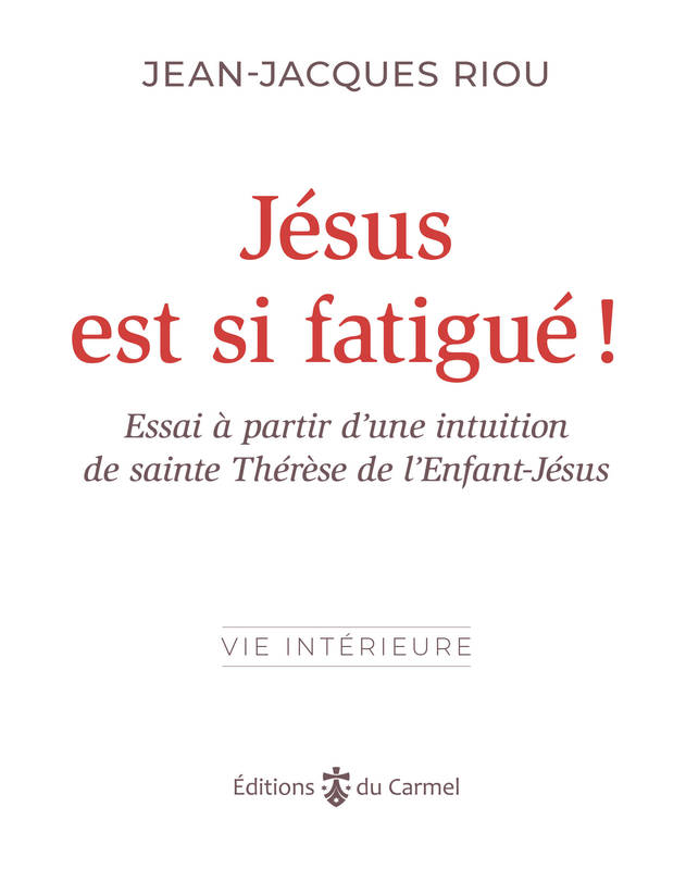 Jésus est si fatigué !, Essai à partir d’une intuition de sainte Thérèse de l’Enfant-Jésus