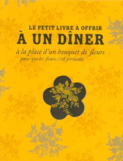 Livres Histoire et Géographie Histoire Histoire générale Le petit livre à offrir à un dîner à la place d'un bouquet de fleurs, à la place d'un bouquet de fleurs, parce que les fleurs c'est périssable Nicole Seeman, Raphaële Vidaling