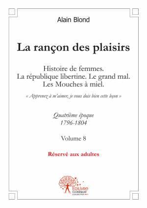 Livres Littérature et Essais littéraires Romans érotiques Volume 8, Quatrième époque, 1796-1804, La Rançon des Plaisirs, Volume 8, Volume 8 Alain Blond