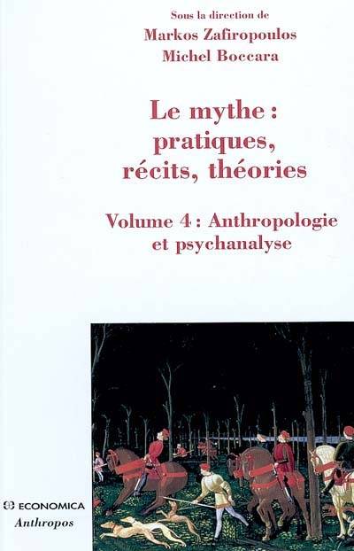 Volume 4, Anthropologie et psychanalyse, Le mythe - pratiques, récits, théories, Anthropologie et psychanalyse Michel Boccara, Markos Zafiropoulos