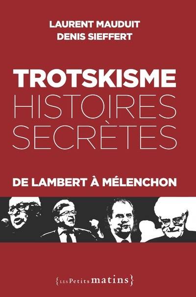 Livres Sciences Humaines et Sociales Sciences politiques Trotskisme, histoires secrètes - De Lambert à Mélenchon Laurent Mauduit, Denis Sieffert