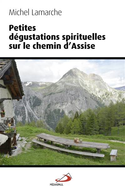 PETITES DÉGUSTATIONS SPIRITUELLES SUR LE CHEMIN D'ASSISE Lamarche, Michel
