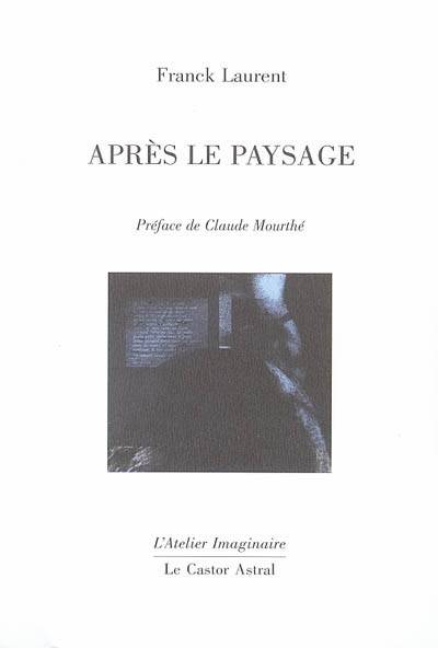 Livres Littérature et Essais littéraires Poésie Après le paysage Franck Laurent