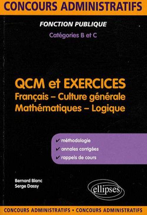 Livres Scolaire-Parascolaire BTS-DUT-Concours QCM et exercices. français, culture générale, mathématiques et logique. Concours administratifs de catégories B & C, français, culture générale, mathématiques, logique Bernard Blanc (HE), Serge Dassy