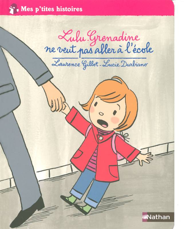 LULU-GRENADINE NE VEUT PAS ALLER A L'ECOLE - MES P'TITES HISTOIRES Laurence Gillot, Lucie Durbiano