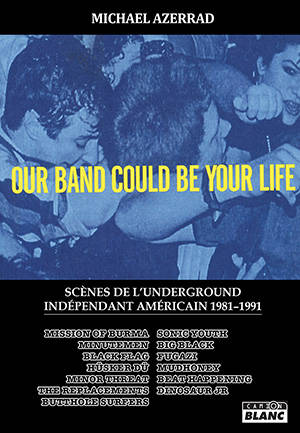 Our Band Could Be Your Life Scènes de l'underground indépendant américain Michael Azerrad