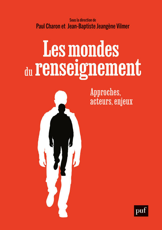 Les mondes du renseignement, Approches, acteurs, enjeux Jean-Baptiste Jeangène Vilmer, Paul Charon