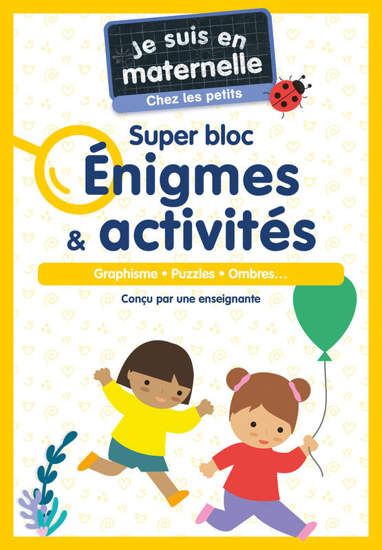 Je suis en maternelle - Je suis en maternelle, chez les petits - Super bloc Énigmes & Activités, Graphisme - Puzzles - Ombres... Astrid Chef d'Hotel