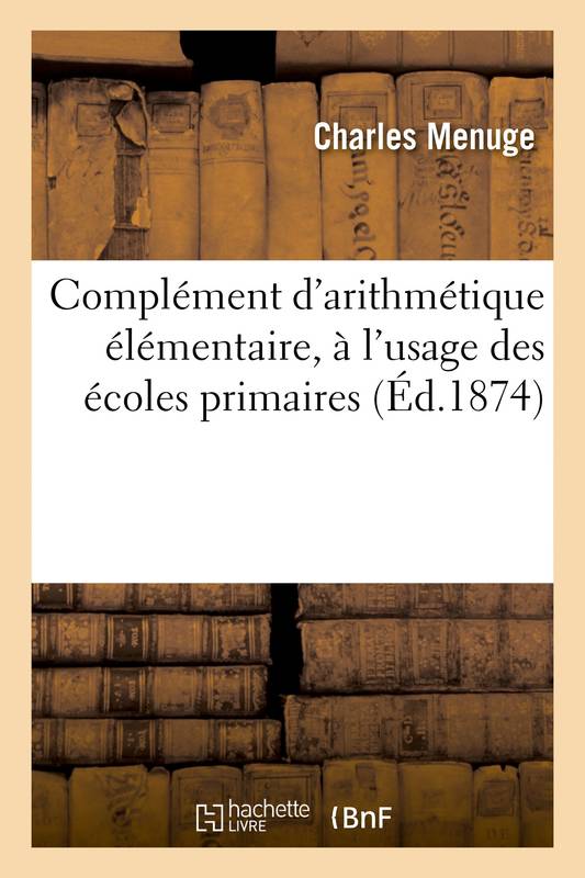 Complément d'arithmétique élémentaire, à l'usage des écoles primaires