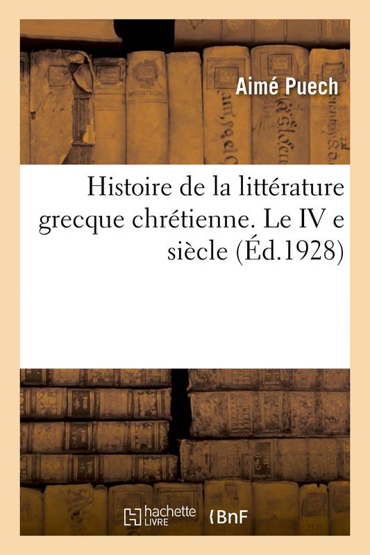 Histoire de la littérature grecque chrétienne, des origines jusqu'à la fin du IVe siècle, Tome 3. Le IV e siècle