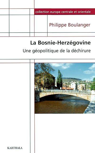Livres Sciences Humaines et Sociales Actualités La Bosnie-Herzégovine - une géopolitique de la déchirure, une géopolitique de la déchirure Philippe Boulanger