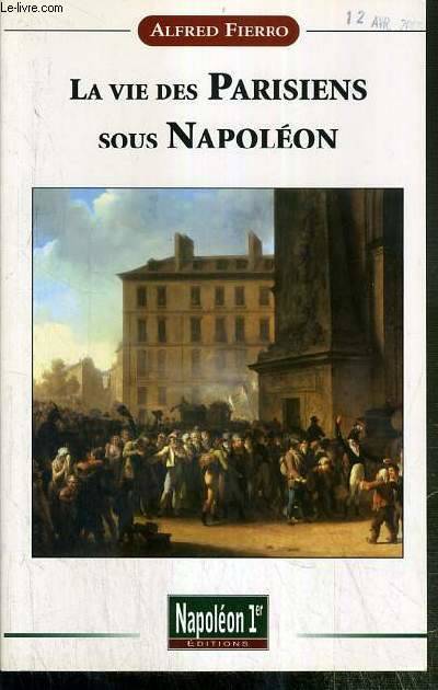 La vie des parisiens sous Napoléon Alfred Fierro