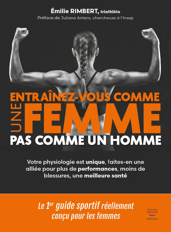 Entraînez-vous comme une femme - Pas comme un homme, Votre physiologie est unique, faites-en une alliée pour plus de performances, moins de blessures, une meilleure santé