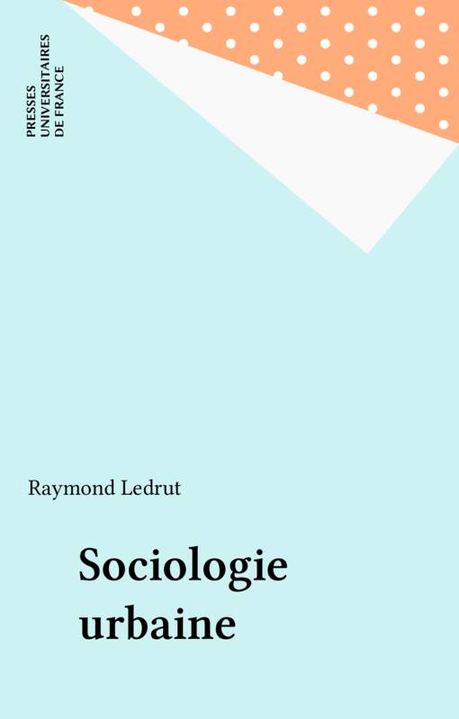 SOCIOLOGIE URBAINE Raymond Ledrut