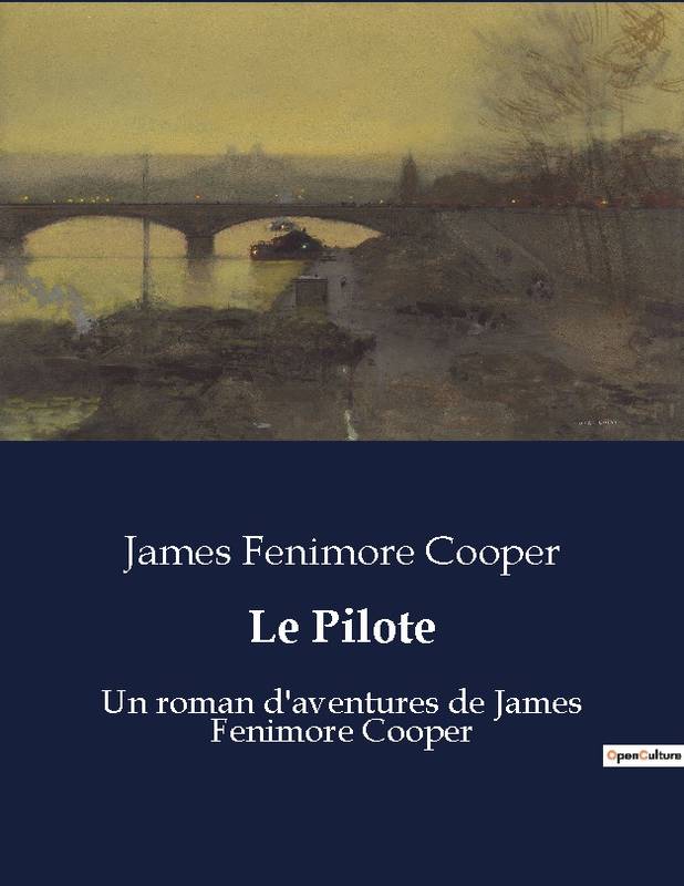 Livres Littérature et Essais littéraires Romans contemporains Francophones Le Pilote, Un roman d'aventures de James Fenimore Cooper James Fenimore Cooper