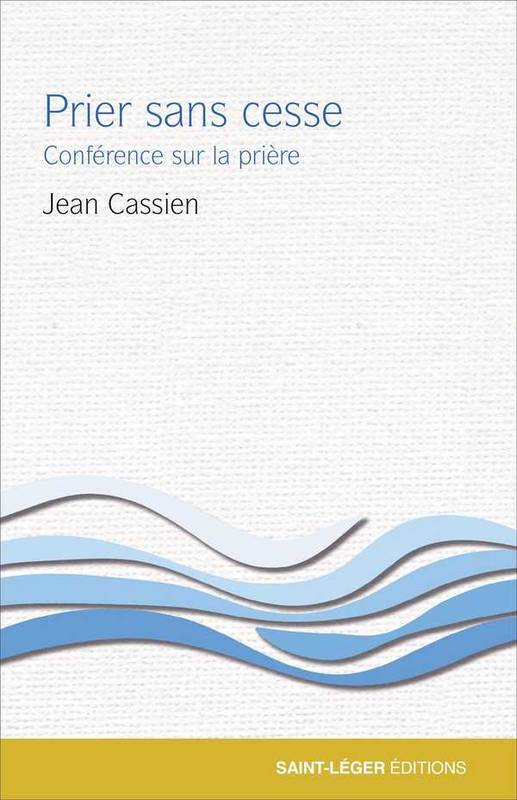 Prier sans cesse, Conférence sur la prière Jean Cassien