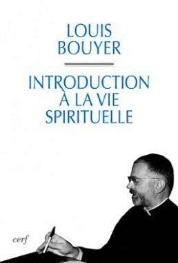 Introduction à la vie spirituelle, précis de théologie ascétique et mystique Louis Bouyer