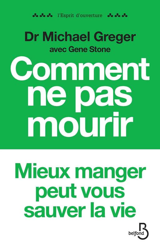 Comment ne pas mourir, Les aliments qui préviennent et renversent le cours des maladies Michael Greger, Gene Stone