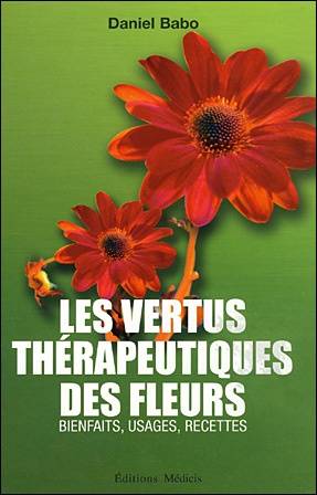 Les vertus thérapeutiques des fleurs - Bienfaits, usages, recettes