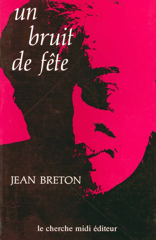 Livres Littérature et Essais littéraires Poésie Un Bruit de fête, journal, réflexions, récit Jean Breton