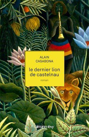 Le Dernier lion de Castelnau Alain Casabona