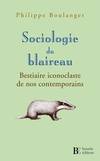 Sociologie du blaireau  - Bestiaire iconoclaste de nos conte, bestiaire iconoclaste de nos contemporains Philippe Boulanger