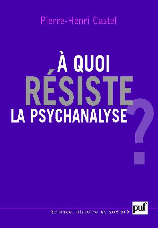 Livres Sciences Humaines et Sociales Psychologie et psychanalyse A QUOI RESISTE LA PSYCHANALYSE ? Pierre-Henri Castel
