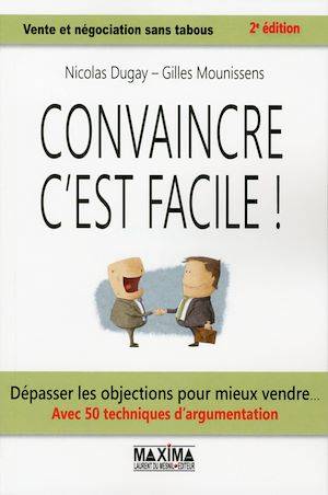 Convaincre c'est facile  - 2e éd., Dépasser les objections pour mieux vendre - 50 techniques d'argumentation