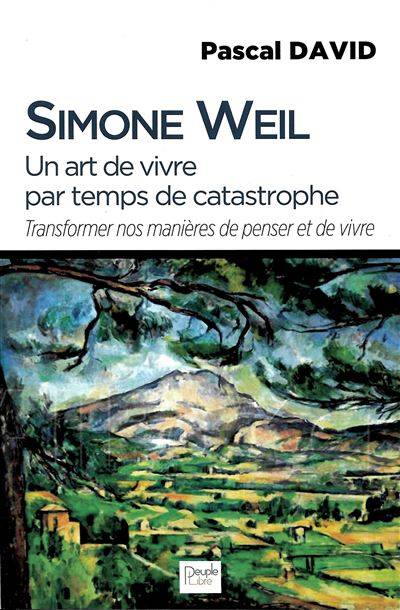Livres Sciences Humaines et Sociales Philosophie Simone Weil, un art de vivre par temps de catastrophe, Transformer nos manières de penser et de vivre Simone Weil