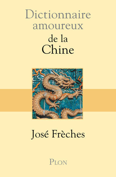 Livres Littérature et Essais littéraires Romans contemporains Francophones Dictionnaire amoureux de la Chine José Freches