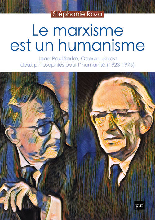 Livres Sciences Humaines et Sociales Philosophie Le marxisme est un humanisme, Jean-Paul Sartre, Georg Lukács : deux philosophies pour l'humanité (1923-1975) Stéphanie Roza