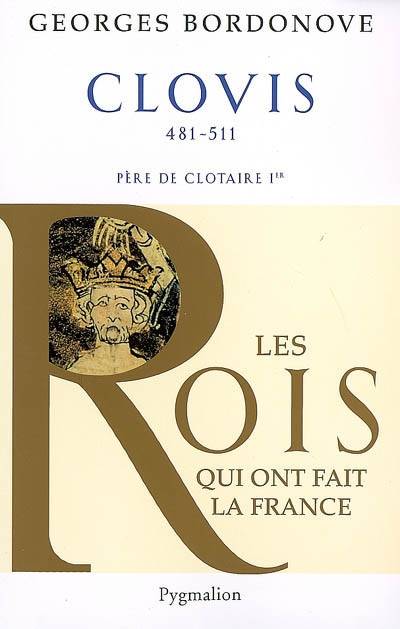 Livres Histoire et Géographie Histoire Histoire générale Les Rois qui ont fait la France. Les Précurseurs, Les Rois qui ont fait la France - Clovis, 481-511, Père de Clothaire Ier Georges Bordonove